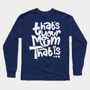 Thats your mum, that is Long Sleeve T-Shirt